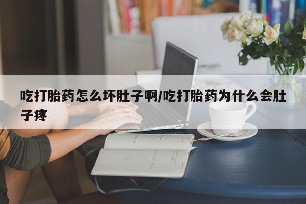 米非米索网上私人药店微信吃打胎药怎么坏肚子啊/吃打胎药为什么会肚子疼