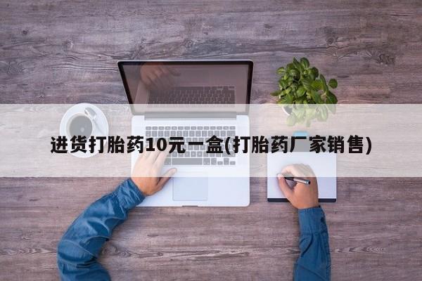 米非米索网上私人药店微信进货打胎药10元一盒(打胎药厂家销售)
