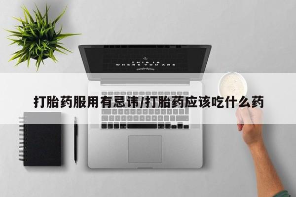 米非米索网上私人药店微信打胎药服用有忌讳/打胎药应该吃什么药