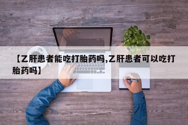 米非米索网上私人药店微信【乙肝患者能吃打胎药吗,乙肝患者可以吃打胎药吗】