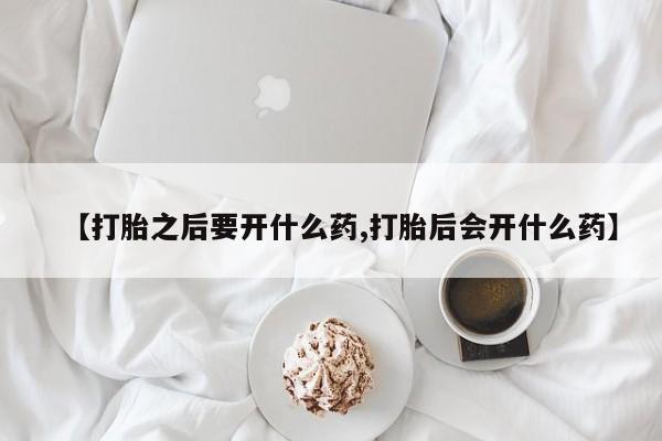 米非米索网上私人药店微信【打胎之后要开什么药,打胎后会开什么药】