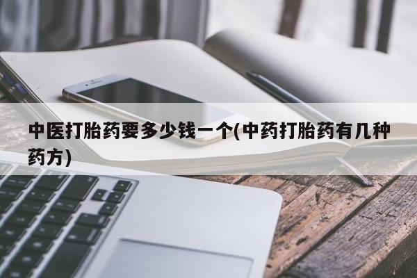 米非米索网上私人药店微信中医打胎药要多少钱一个(中药打胎药有几种药方)