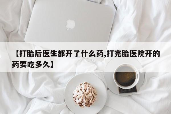 米非米索网上私人药店微信【打胎后医生都开了什么药,打完胎医院开的药要吃多久】