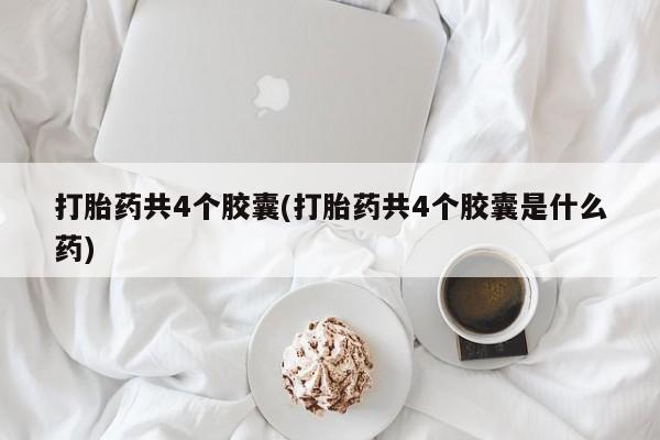 米非米索网上私人药店微信打胎药共4个胶囊(打胎药共4个胶囊是什么药)