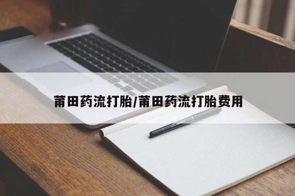 米非米索网上私人药店微信莆田药流打胎/莆田药流打胎费用