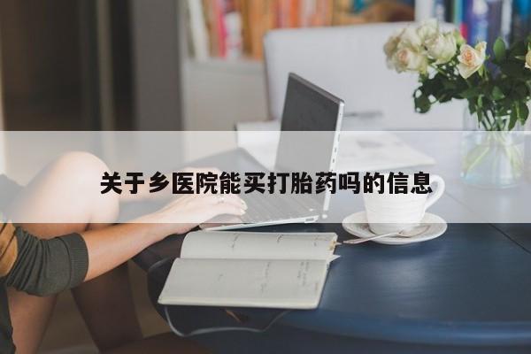 米非米索网上私人药店微信关于乡医院能买打胎药吗的信息