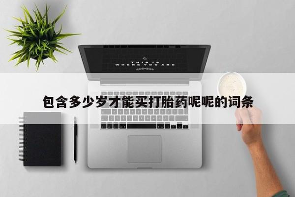 米非米索网上私人药店微信包含多少岁才能买打胎药呢呢的词条